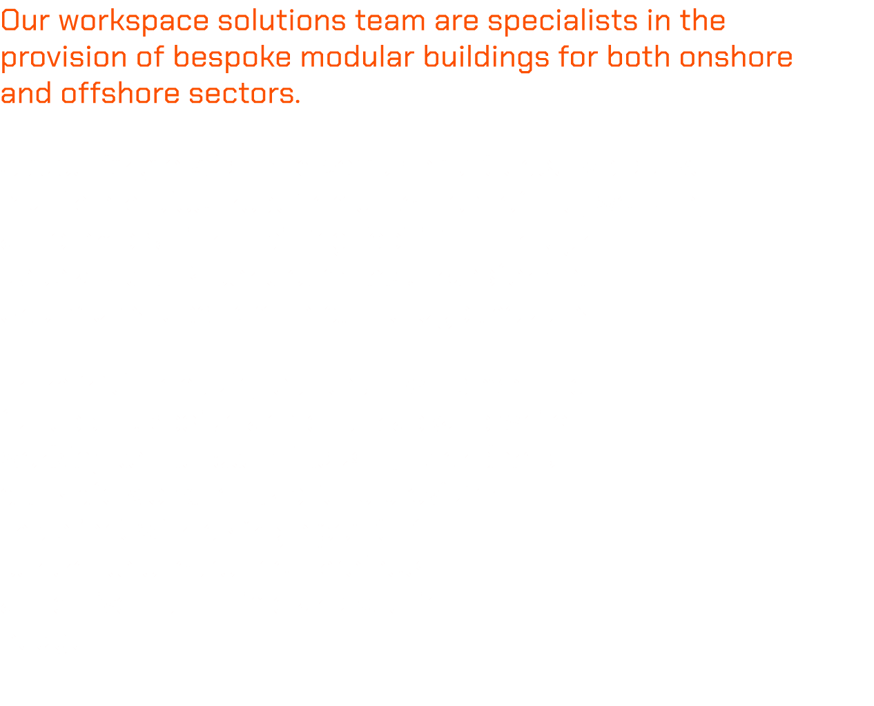 Our workspace solutions team are specialists in the provision of bespoke modular buildings for both onshore and offsh...