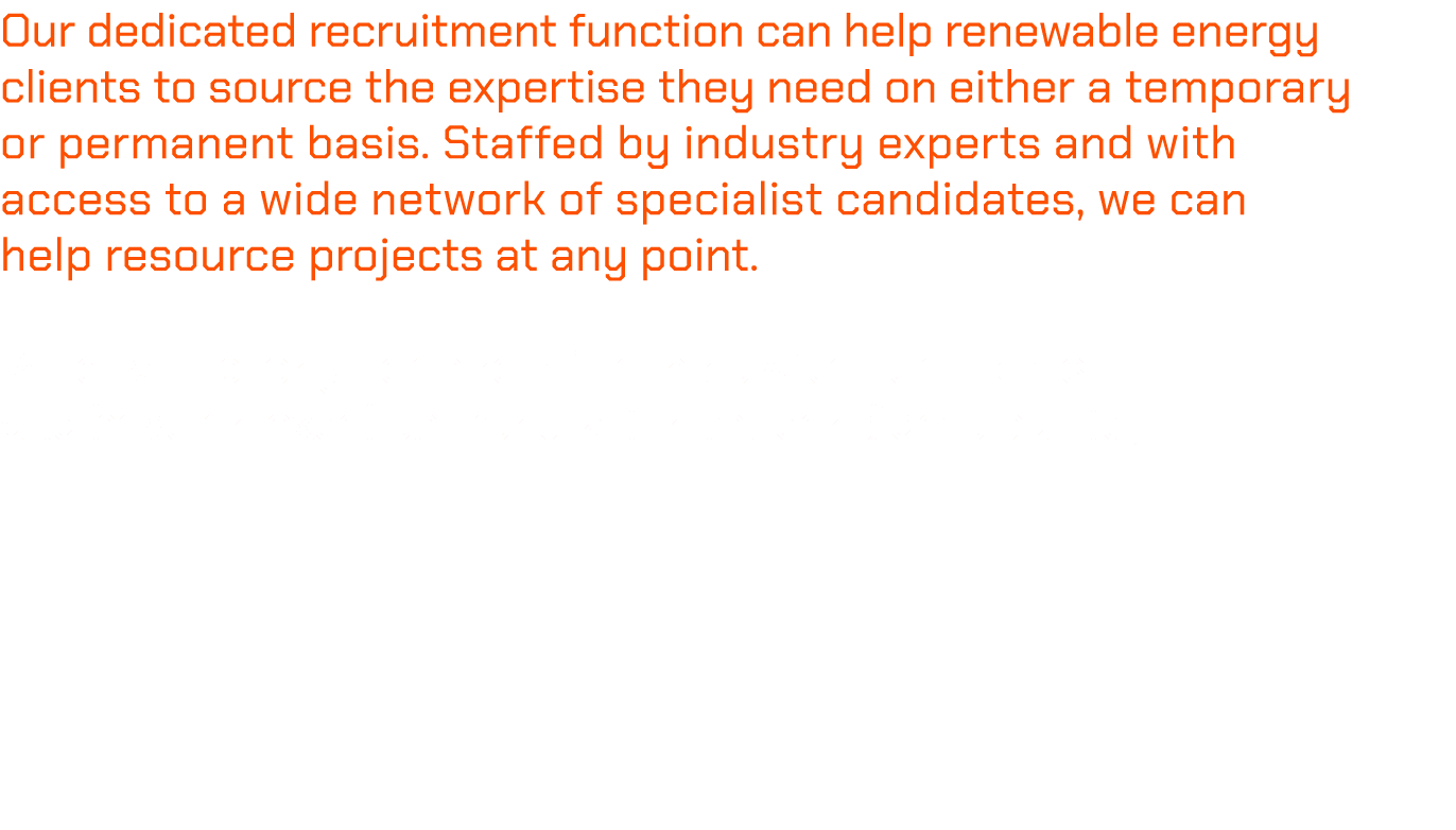 Our dedicated recruitment function can help renewable energy clients to source the expertise they need on either a te...